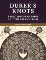 Dürer’s Knots: Early European Print and the Islamic East