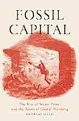 Fossil Capital: The Rise of Steam-Power and the Roots of Global Warming