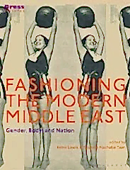 Fashioning the Modern Middle East: Gender, Body, and Nation